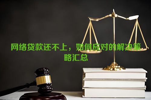 网络贷款还不上，如何应对的解决策略汇总