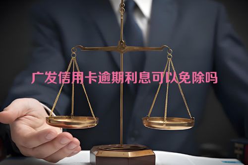 广发信用卡逾期利息可以免除吗