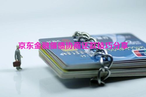 京东金融催债协商还款技巧分享