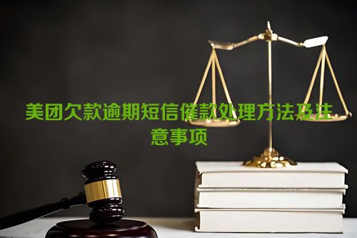 美团欠款逾期短信催款处理方法及注意事项