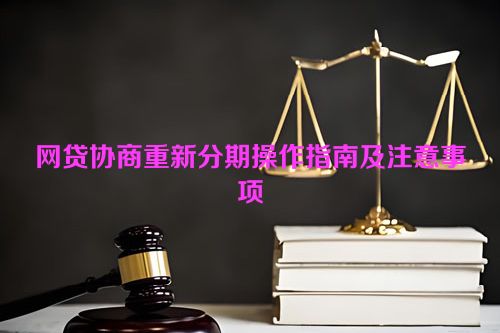 网贷协商重新分期操作指南及注意事项