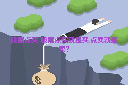 股票点买-股票点买就是买,点卖就是卖？