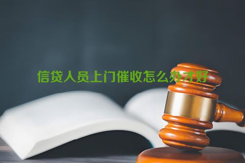 信贷人员上门催收怎么办才好