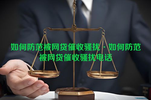 如何防范被网贷催收骚扰·如何防范被网贷催收骚扰电话