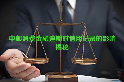 中邮消费金融逾期对信用记录的影响揭秘