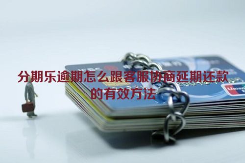 分期乐逾期怎么跟客服协商延期还款的有效方法