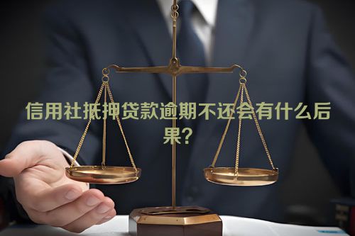 信用社抵押贷款逾期不还会有什么后果？