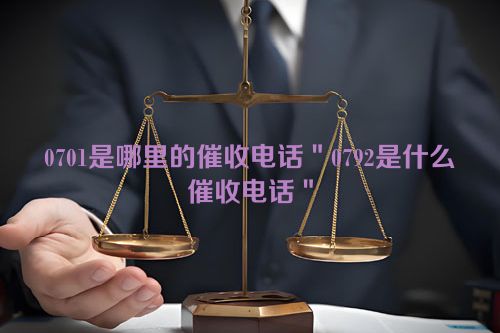 0701是哪里的催收电话＂0792是什么催收电话＂