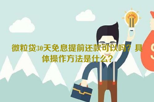 微粒贷30天免息提前还款可以吗？具体操作方法是什么？