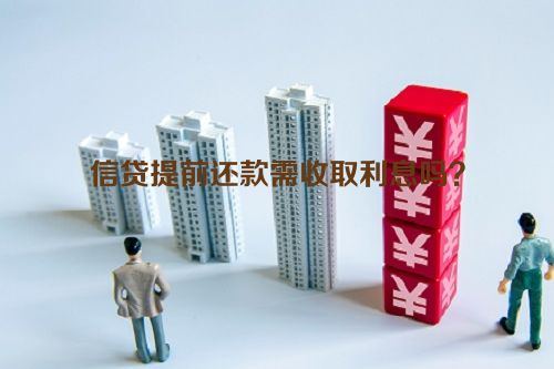 信贷提前还款需收取利息吗？