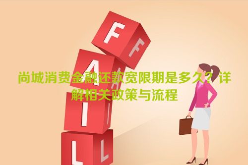 尚城消费金融还款宽限期是多久？详解相关政策与流程