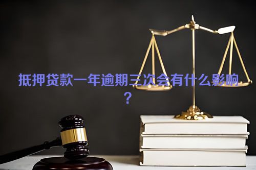 抵押贷款一年逾期三次会有什么影响？