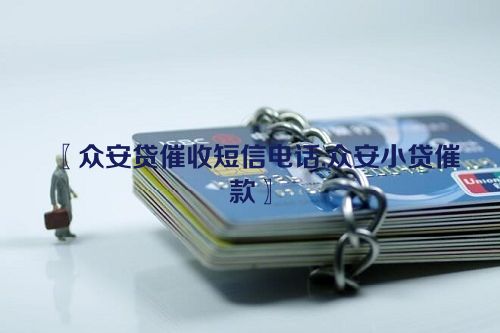 〖众安贷催收短信电话,众安小贷催款〗