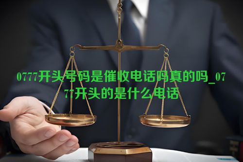 0777开头号码是催收电话吗真的吗_0777开头的是什么电话