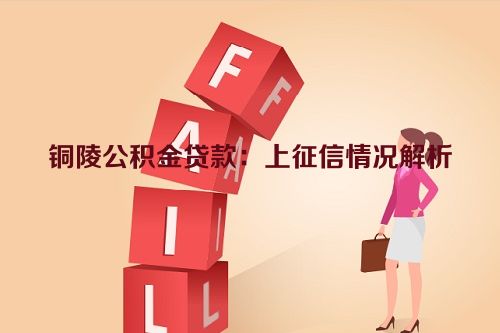 铜陵公积金贷款：上征信情况解析