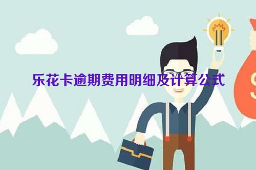 乐花卡逾期费用明细及计算公式