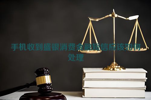 手机收到盛银消费金融短信应该如何处理