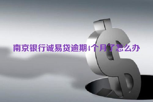 南京银行诚易贷逾期4个月了怎么办