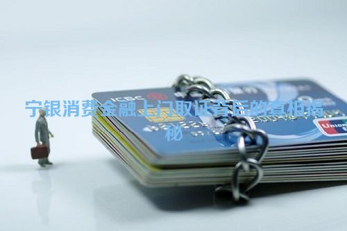 宁银消费金融上门取证背后的真相揭秘