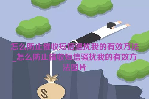 怎么防止催收短信骚扰我的有效方法_怎么防止催收短信骚扰我的有效方法图片