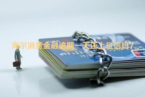 海尔消费金融逾期一天还上征信吗？