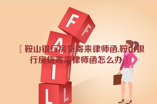 〖鞍山银行房贷寄来律师函,鞍山银行房贷寄来律师函怎么办〗