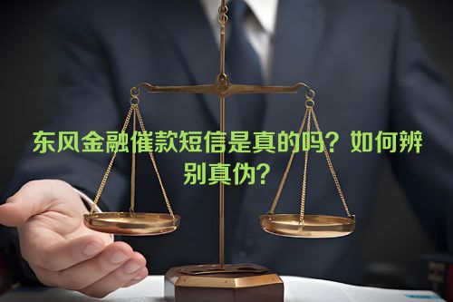 东风金融催款短信是真的吗？如何辨别真伪？