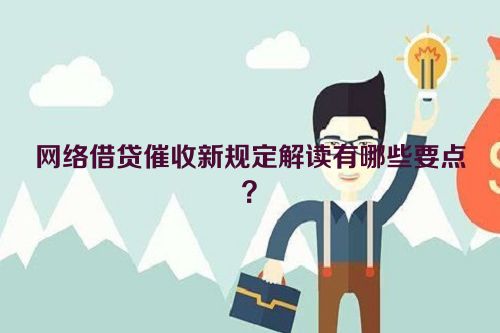 网络借贷催收新规定解读有哪些要点？