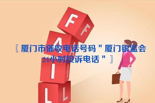 厦门市催收电话号码＂厦门银监会24小时投诉电话＂