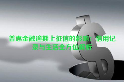 普惠金融逾期上征信的影响：信用记录与生活全方位解析