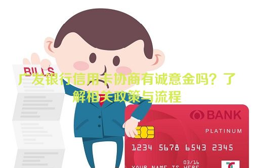 广发银行信用卡协商有诚意金吗？了解相关政策与流程