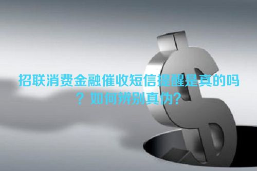 招联消费金融催收短信提醒是真的吗？如何辨别真伪？