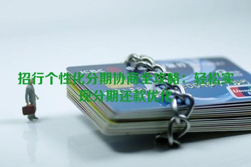 招行个性化分期协商全攻略：轻松实现分期还款优化