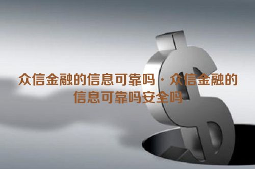 众信金融的信息可靠吗·众信金融的信息可靠吗安全吗