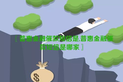 普惠金融催款短信是,普惠金融催款短信是哪家