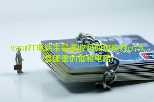 95780打电话来是催收吗如何应对(95791是哪里的催收电话)