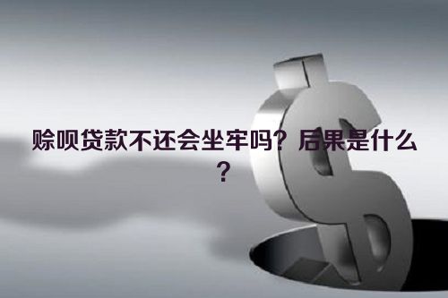 赊呗贷款不还会坐牢吗？后果是什么？